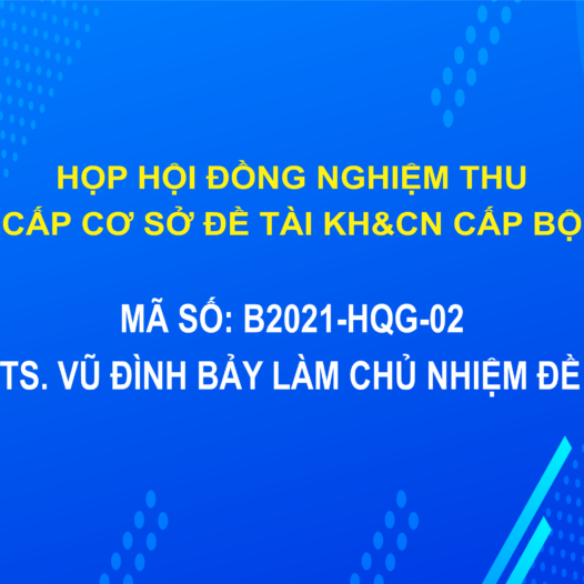 Họp Hội đồng nghiệm thu cấp cơ sở đề tài KH&CN cấp Bộ mã số: B2021-HQG-02 do TS. Vũ Đình Bảy làm chủ nhiệm đề tài